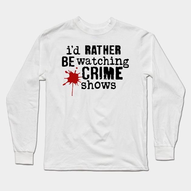 I'd Rather Be Watching Crime Shows Long Sleeve T-Shirt by CB Creative Images